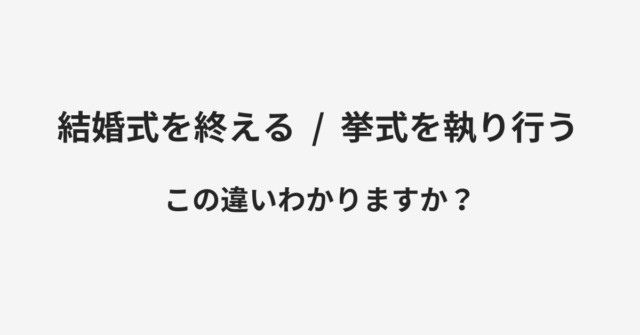 結婚式を終えると挙式を執り行うの違い