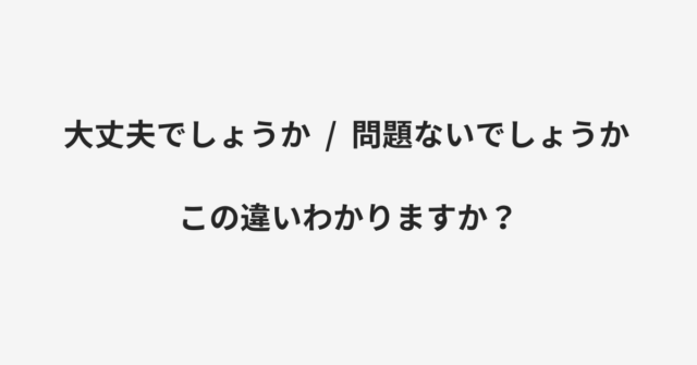 大丈夫でしょうかと問題ないでしょうかの違い
