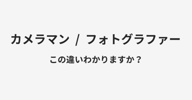 カメラマンとフォトグラファーの違い
