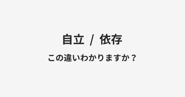 【自立】と【依存】の違いとは？例文付きで使い方や意味をわかりやすく解説