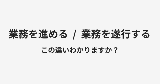 【業務を進める】と【業務を遂行する】の違いとは？例文付きで使い方や意味をわかりやすく解説