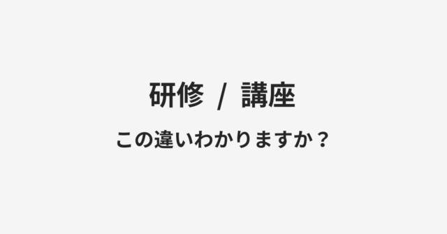 【研修】と【講座】の違いとは？例文付きで使い方や意味をわかりやすく解説