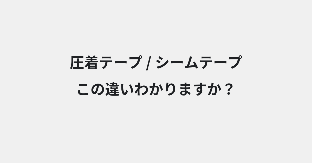 【圧着テープ】と【シームテープ】の違いとは？例文付きで使い方や意味をわかりやすく解説 | イメージ画像