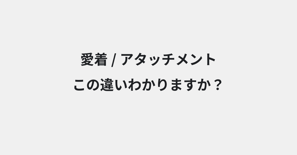 【愛着】と【アタッチメント】の違いとは？例文付きで使い方や意味をわかりやすく解説 | イメージ画像