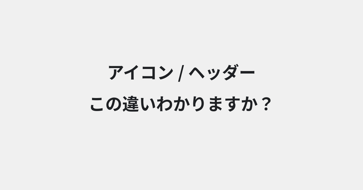 【アイコン】と【ヘッダー】の違いとは？意味の違いと正しい使い方を例文で解説 | イメージ画像