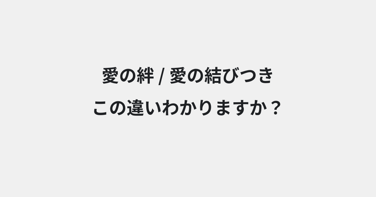 【愛の絆】と【愛の結びつき】の違いとは？例文付きで使い方や意味をわかりやすく解説 | イメージ画像