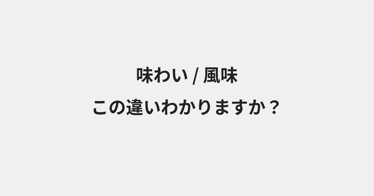 【味わい】と【風味】の違いとは？意味と使い分けを例文でわかりやすく解説