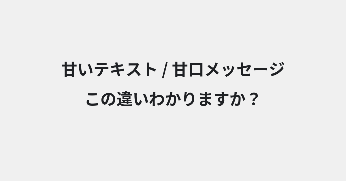【甘いテキスト】と【甘口メッセージ】の違いとは？例文付きで使い方や意味をわかりやすく解説 | イメージ画像