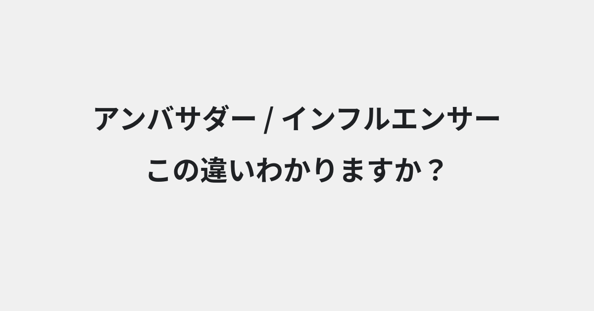 【アンバサダー】と【インフルエンサー】の違いとは？使い方の違いと意味を例文つきで解説 | イメージ画像