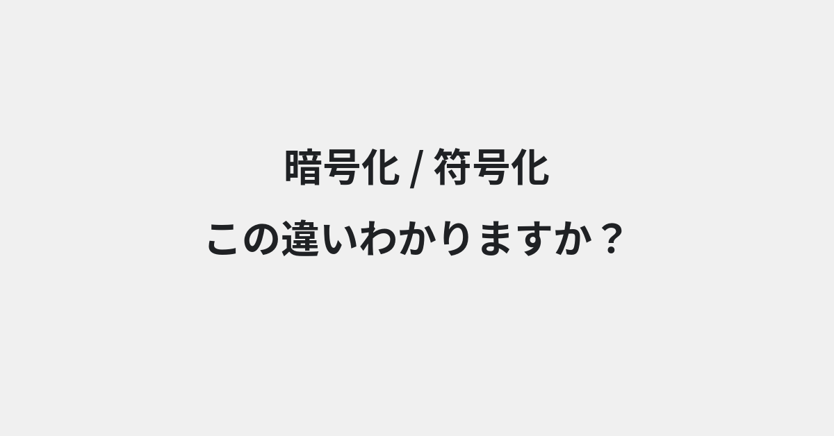 【暗号化】と【符号化】の違いとは？例文付きで使い方や意味をわかりやすく解説