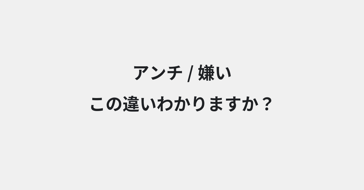 【アンチ】と【嫌い】の違いとは？例文付きで使い方や意味をわかりやすく解説 | イメージ画像