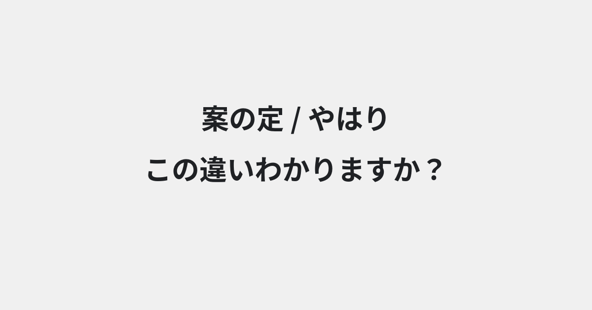 【案の定】と【やはり】の違いとは？例文付きで使い方や意味をわかりやすく解説 | イメージ画像