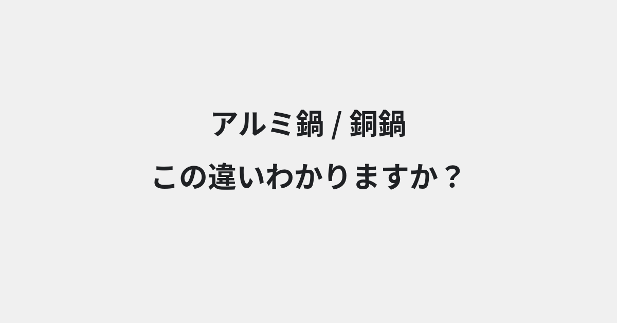 【アルミ鍋】と【銅鍋】の違いとは？使い分けのコツと意味を例文付きで解説