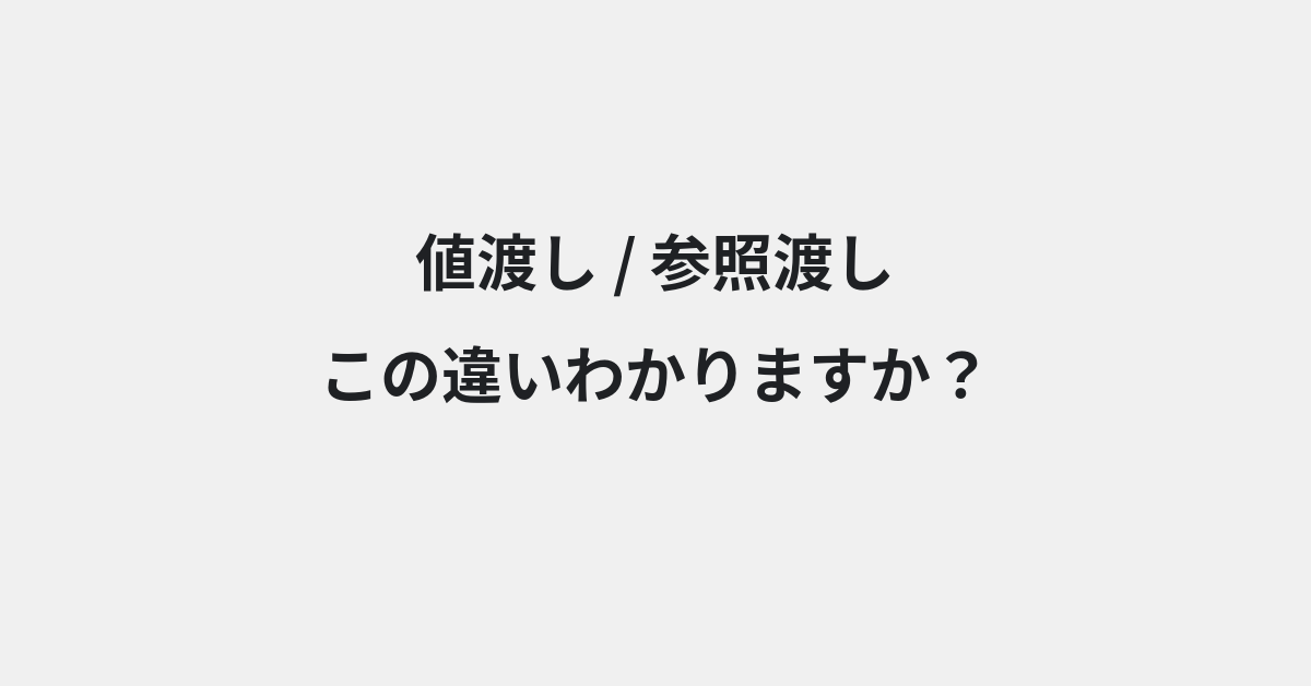 【値渡し】と【参照渡し】の違いとは？例文付きで使い方や意味をわかりやすく解説