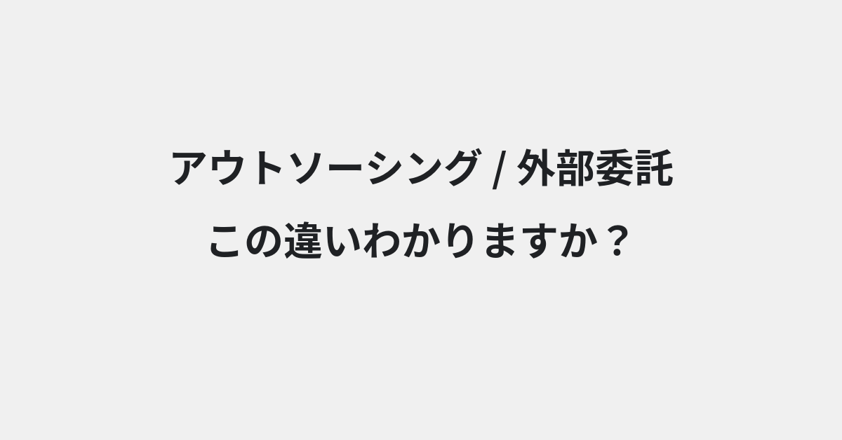 【アウトソーシング】と【外部委託】の違いとは？例文付きで使い方や意味をわかりやすく解説 | イメージ画像