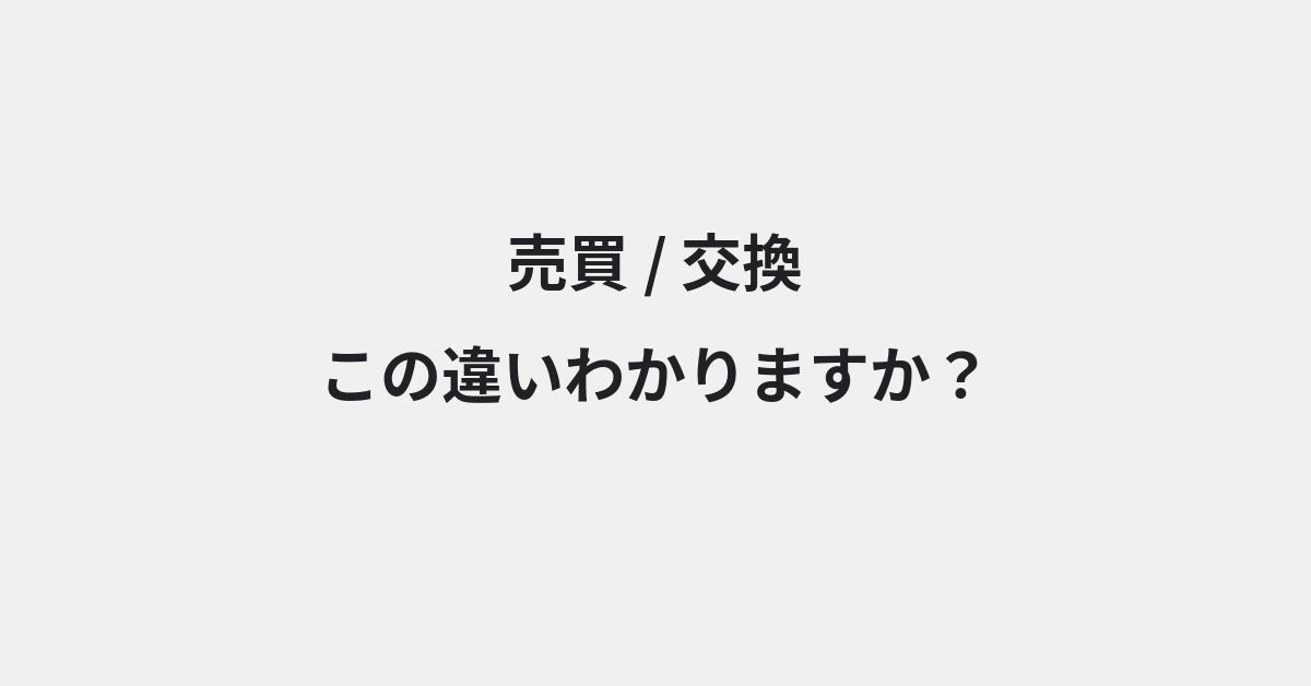 【売買】と【交換】の違いとは？例文付きで使い方や意味をわかりやすく解説 | イメージ画像