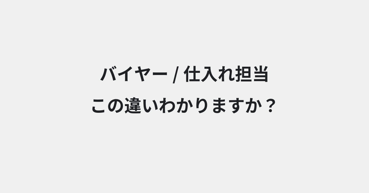【バイヤー】と【仕入れ担当】の違いとは？例文付きで使い方や意味をわかりやすく解説 | イメージ画像