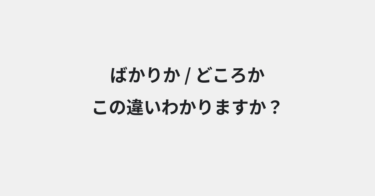 【ばかりか】と【どころか】の違いとは？意味の違いと正しい使い方を例文で解説 | イメージ画像