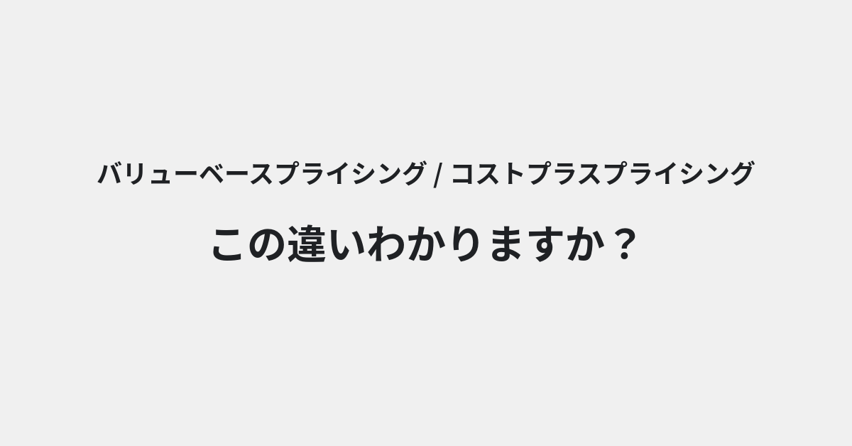 【バリューベースプライシング】と【コストプラスプライシング】の違いとは？意味・使い方・例文をわかりやすく解説 | イメージ画像