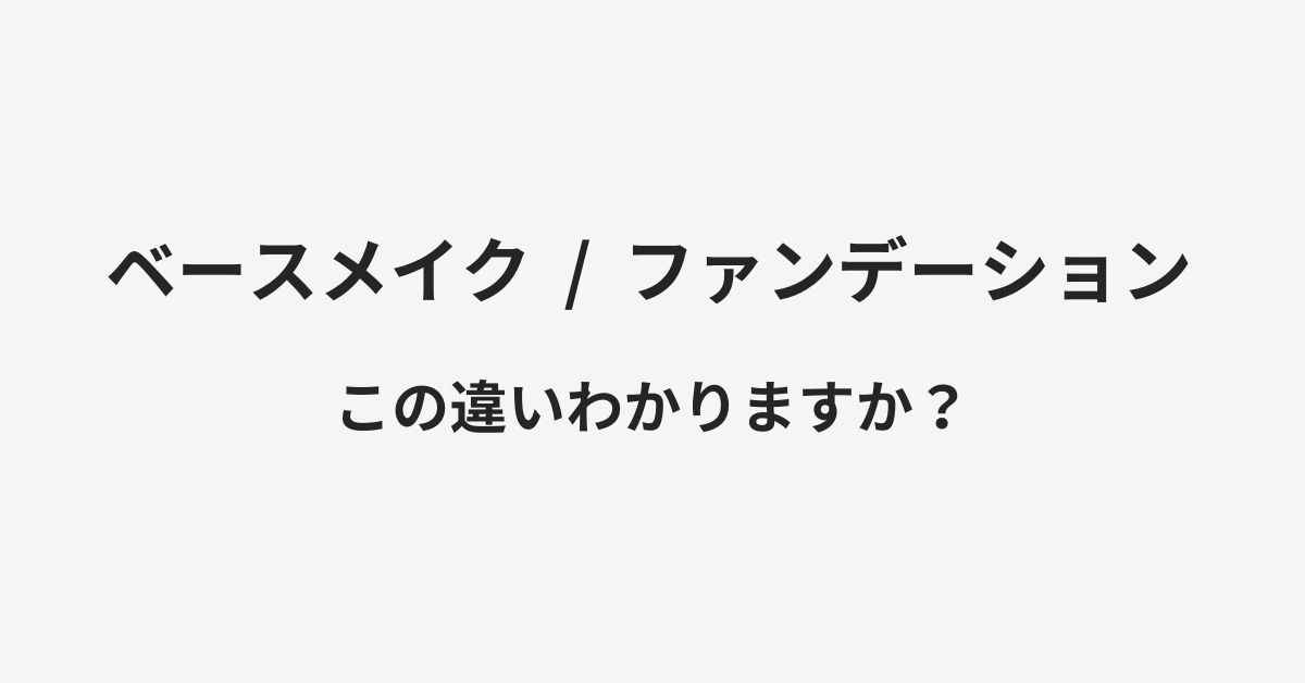 【ベースメイク】と【ファンデーション】の違いとは？例文付きで使い方や意味をわかりやすく解説 | イメージ画像
