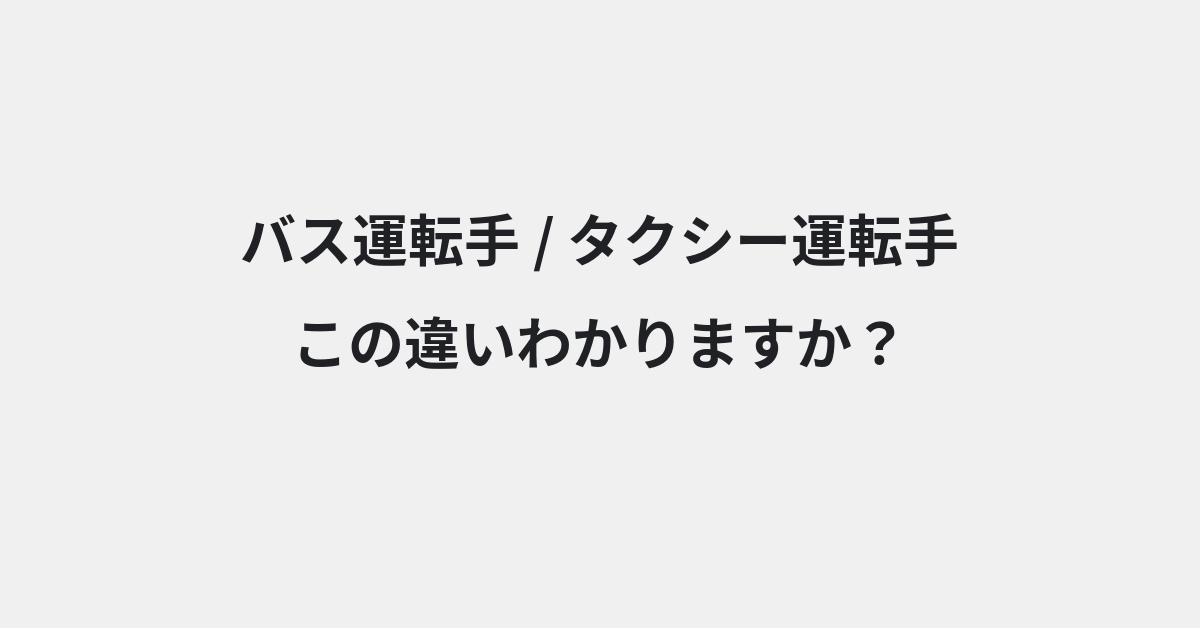 【バス運転手】と【タクシー運転手】の違いとは？使い分けのコツと意味を例文付きで解説