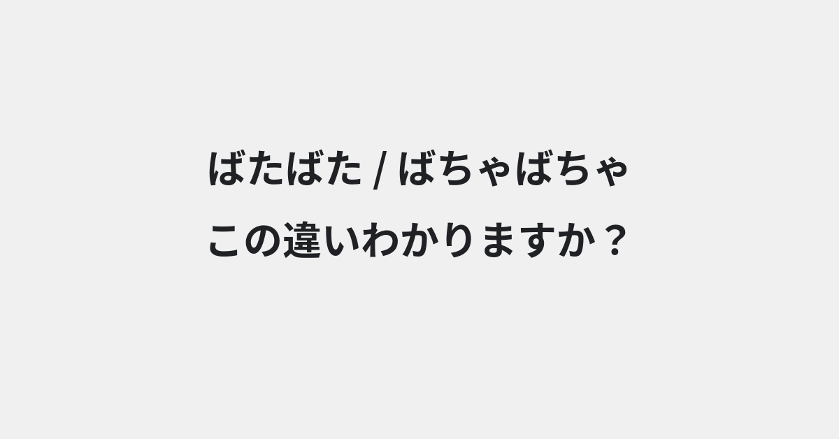 【ばたばた】と【ばちゃばちゃ】の違いとは？例文付きで使い方や意味をわかりやすく解説 | イメージ画像