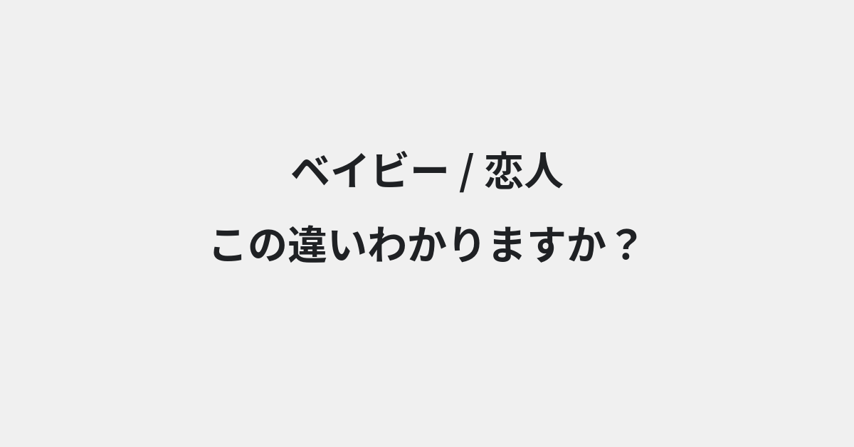 【ベイビー】と【恋人】の違いとは？例文付きで使い方や意味をわかりやすく解説 | イメージ画像