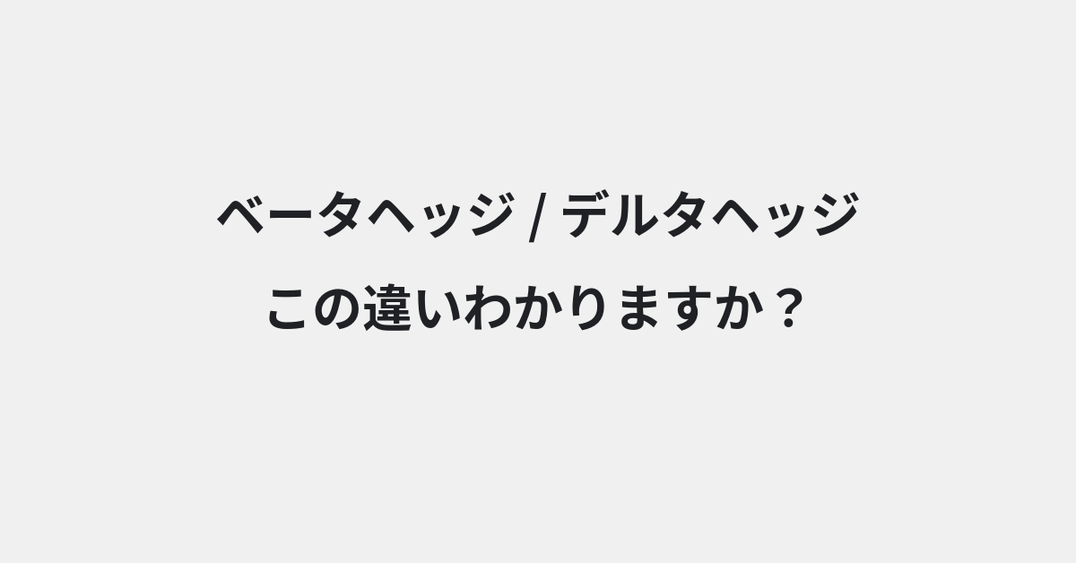 【ベータヘッジ】と【デルタヘッジ】の違いとは？例文付きで使い方や意味をわかりやすく解説 | イメージ画像