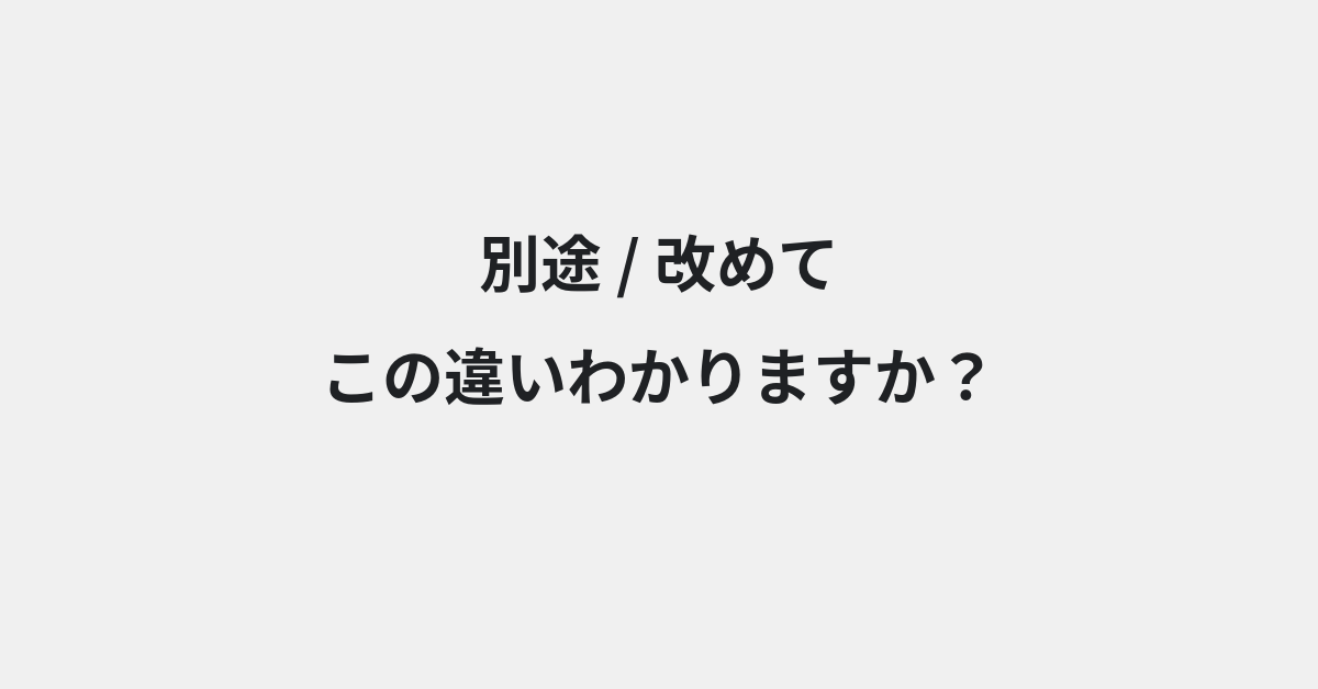 【別途】と【改めて】の違いとは？例文付きで使い方や意味をわかりやすく解説 | イメージ画像