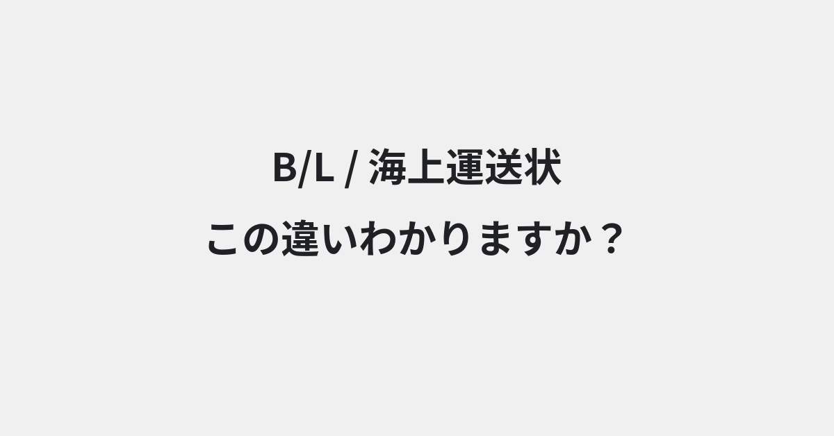 【B/L】と【海上運送状】の違いとは？例文付きで使い方や意味をわかりやすく解説 | イメージ画像
