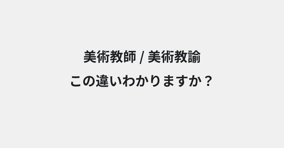 【美術教師】と【美術教諭】の違いとは？例文付きで使い方や意味をわかりやすく解説 | イメージ画像