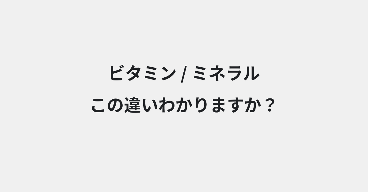 【ビタミン】と【ミネラル】の違いとは？例文付きで使い方や意味をわかりやすく解説 | イメージ画像