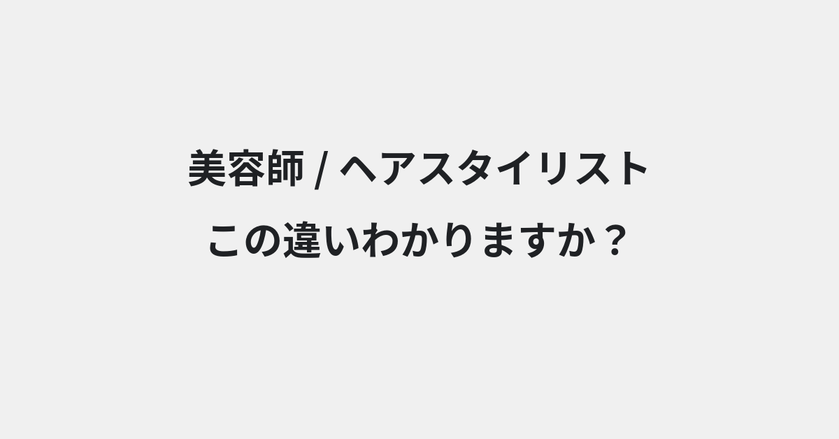 【美容師】と【ヘアスタイリスト】の違いとは？例文付きで使い方や意味をわかりやすく解説 | イメージ画像