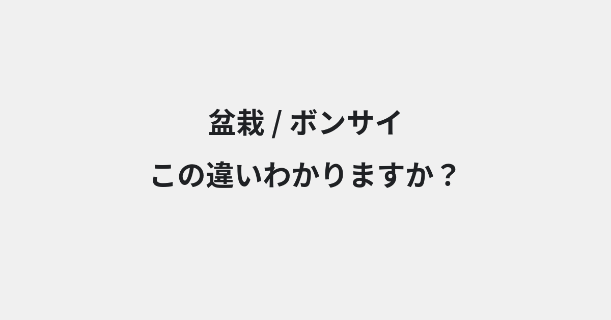 【盆栽】と【ボンサイ】の違いとは？例文付きで使い方や意味をわかりやすく解説 | イメージ画像