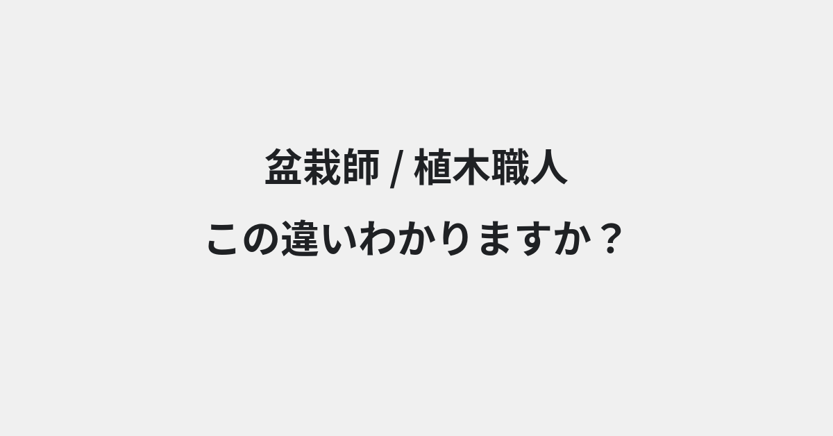 【盆栽師】と【植木職人】の違いとは？意味・使い方・例文をわかりやすく解説 | イメージ画像