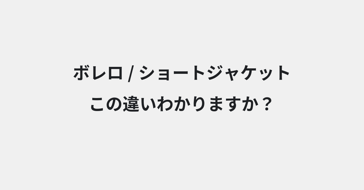 【ボレロ】と【ショートジャケット】の違いとは？例文付きで使い方や意味をわかりやすく解説 | イメージ画像