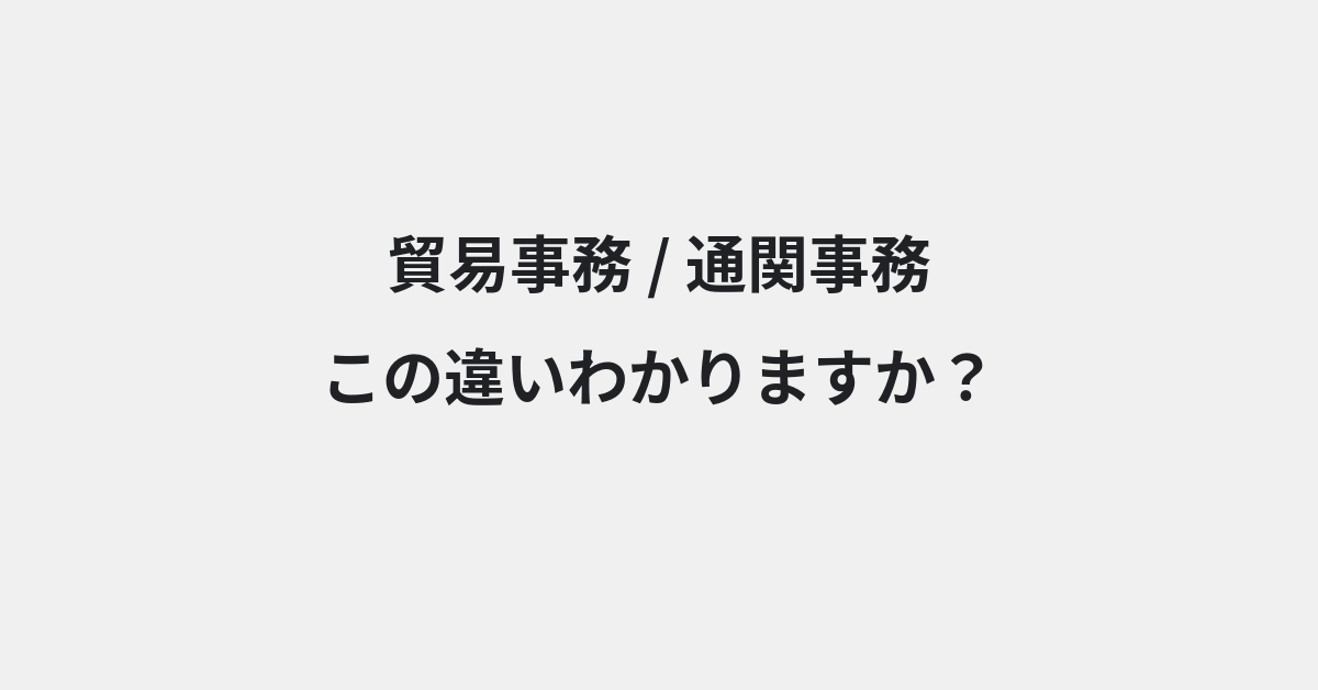【貿易事務】と【通関事務】の違いとは？例文付きで使い方や意味をわかりやすく解説 | イメージ画像
