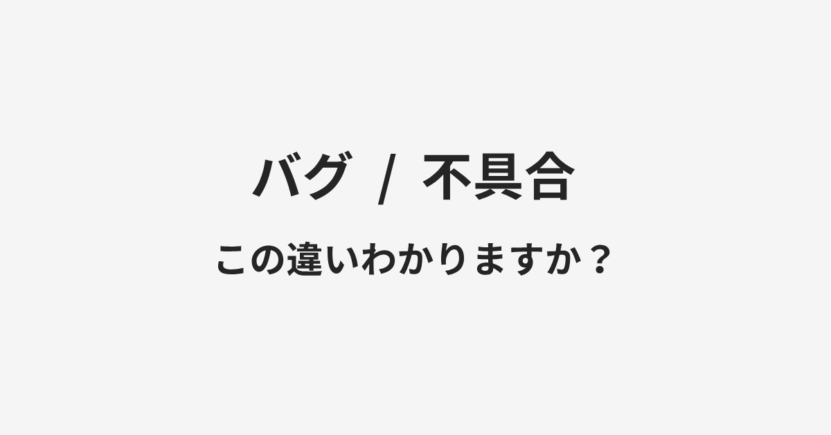 【バグ】と【不具合】の違いとは?例文付きで使い方や意味をわかりやすく解説 【バグ】と【不具合】の違いとは?例文付きで使い方や意味をわかりやすく解説