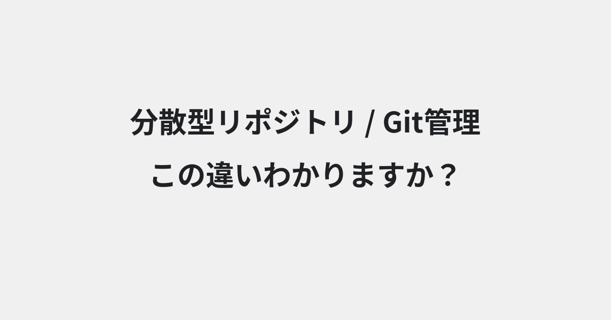 【分散型リポジトリ】と【Git管理】の違いとは？例文付きで使い方や意味をわかりやすく解説 | イメージ画像