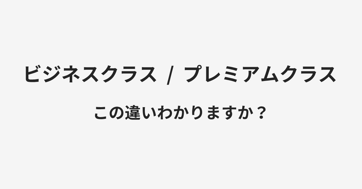 【ビジネスクラス】と【プレミアムクラス】の違いとは？例文付きで使い方や意味をわかりやすく解説 | イメージ画像