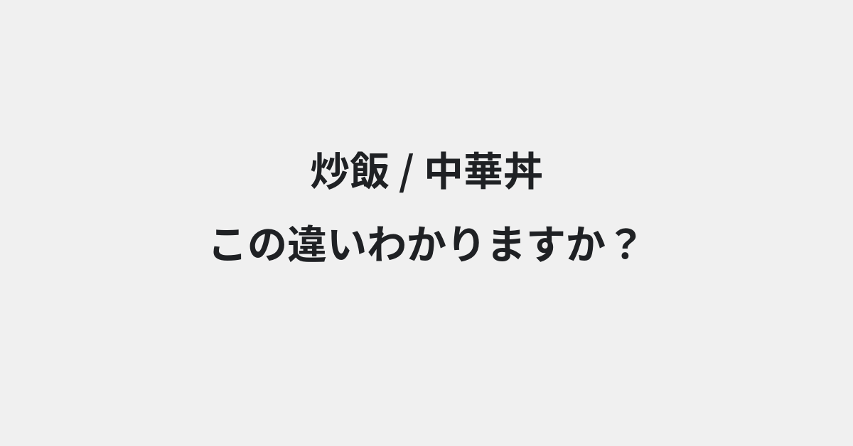 【炒飯】と【中華丼】の違いとは？例文付きで使い方や意味をわかりやすく解説 | イメージ画像