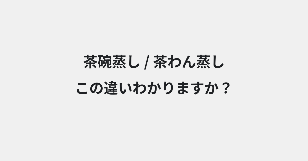 【茶碗蒸し】と【茶わん蒸し】の違いとは？例文付きで使い方や意味をわかりやすく解説 | イメージ画像