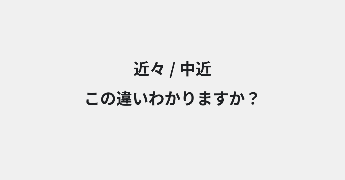 【近々】と【中近】の違いとは？例文付きで使い方や意味をわかりやすく解説 | イメージ画像
