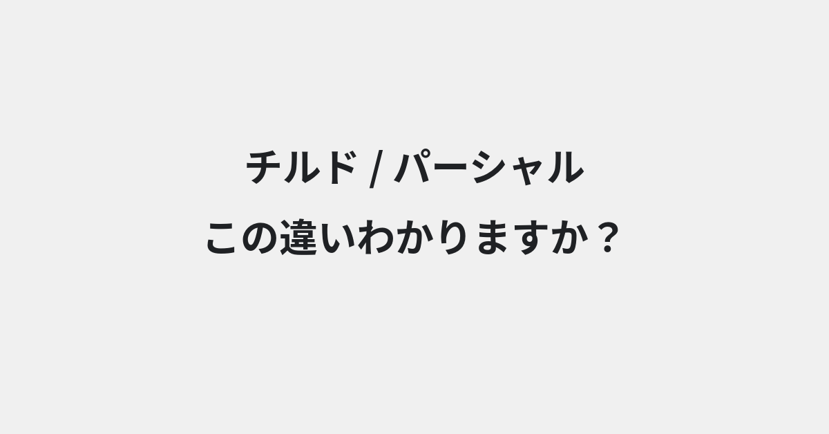 【チルド】と【パーシャル】の違いとは？例文付きで使い方や意味をわかりやすく解説