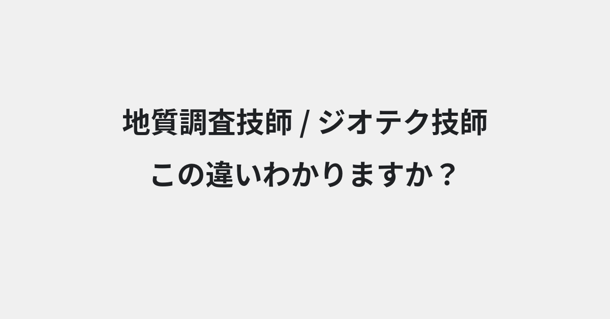 【地質調査技師】と【ジオテク技師】の違いとは？例文付きで使い方や意味をわかりやすく解説 | イメージ画像