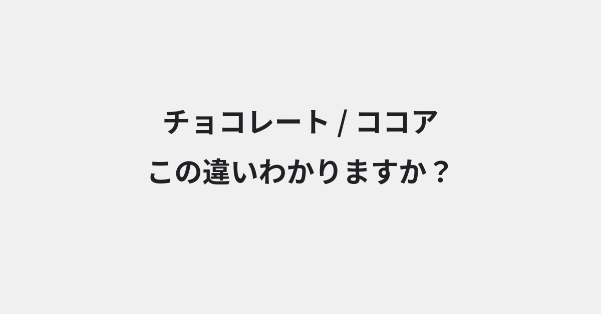 【チョコレート】と【ココア】の違いとは？例文付きで使い方や意味をわかりやすく解説 | イメージ画像