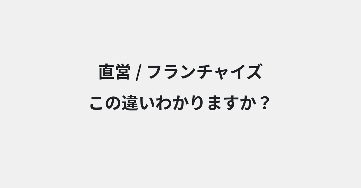 【直営】と【フランチャイズ】の違いとは？例文付きで使い方や意味をわかりやすく解説 | イメージ画像