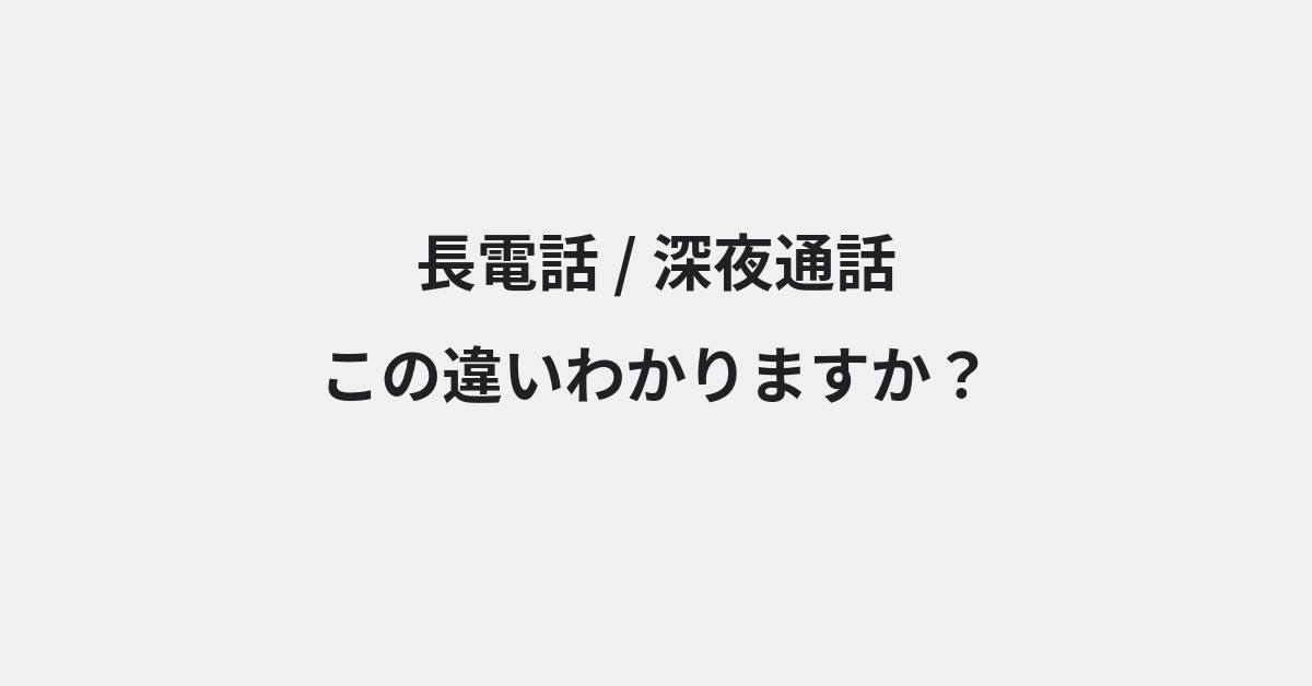 【長電話】と【深夜通話】の違いとは？例文付きで使い方や意味をわかりやすく解説 | イメージ画像