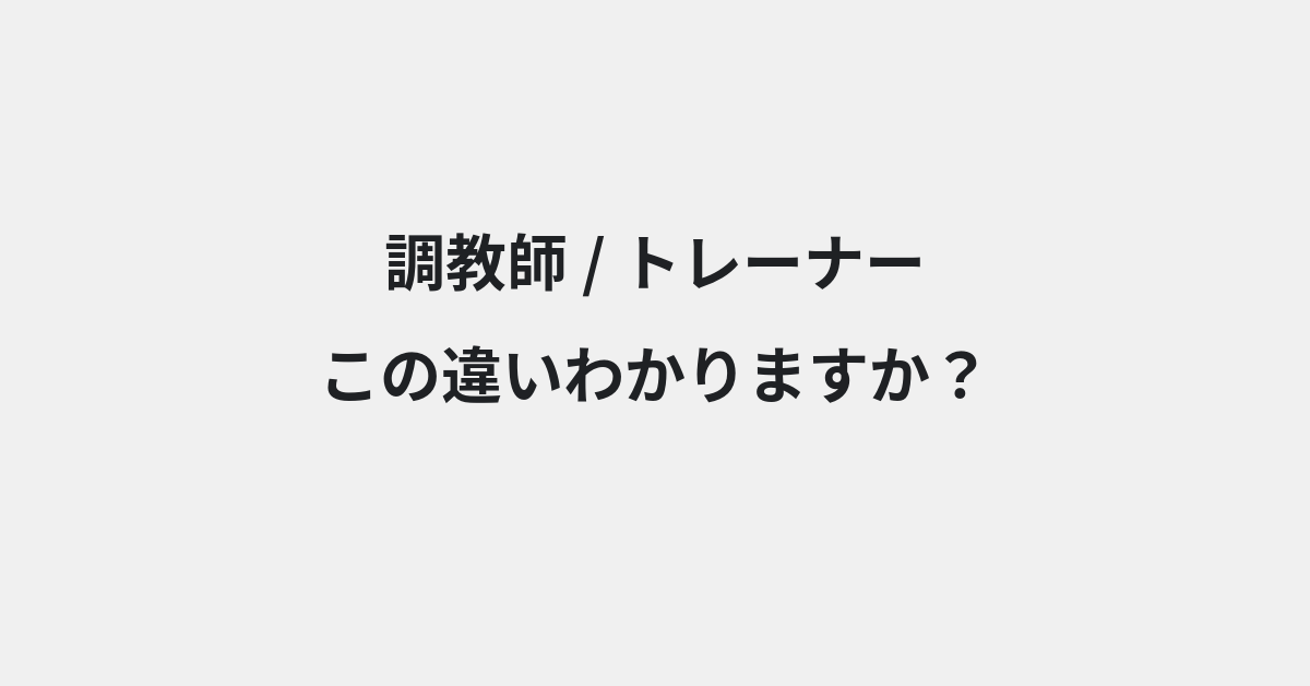 【調教師】と【トレーナー】の違いとは？例文付きで使い方や意味をわかりやすく解説 | イメージ画像