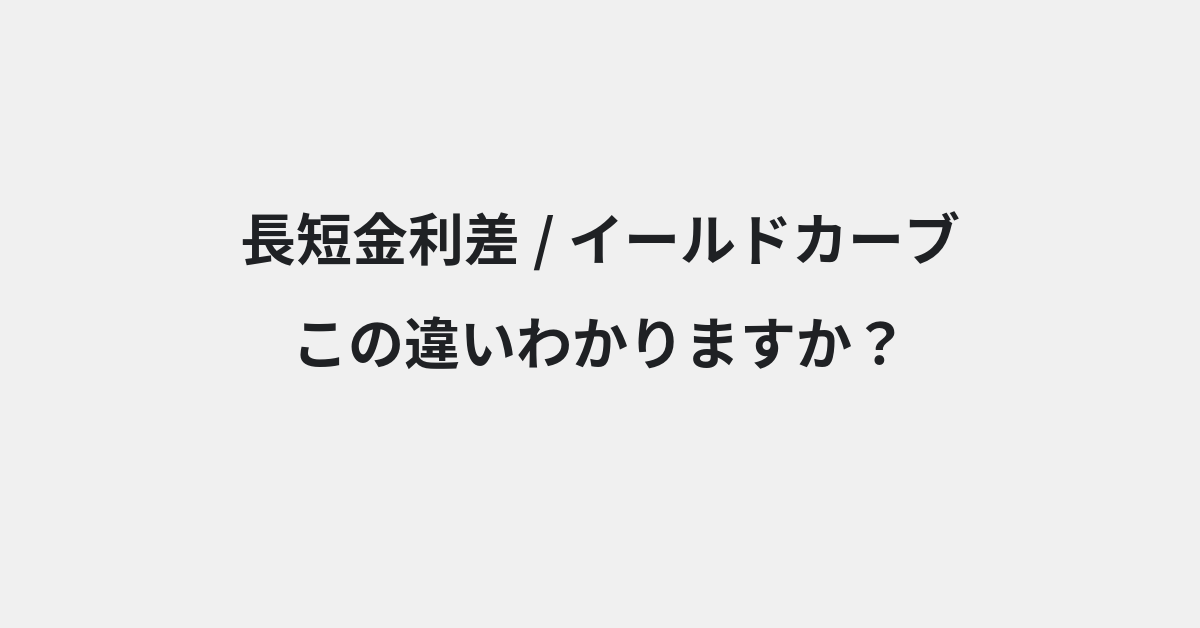 【長短金利差】と【イールドカーブ】の違いとは？例文付きで使い方や意味をわかりやすく解説 | イメージ画像